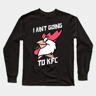 I Ain't Going to KFC - Chicken Funny Quote Long Sleeve T-Shirt